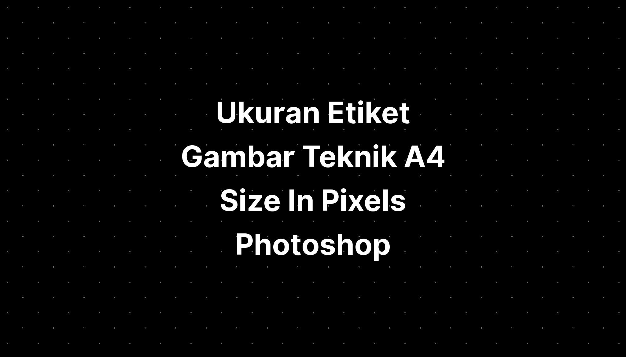 ukuran-etiket-gambar-teknik-a4-size-in-pixels-photoshop-imagesee